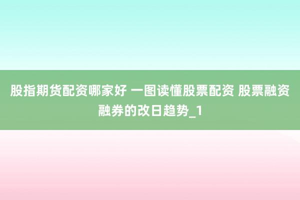 股指期货配资哪家好 一图读懂股票配资 股票融资融券的改日趋势_1