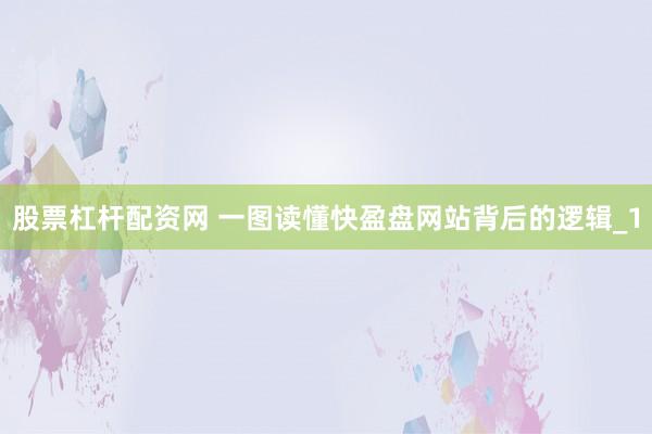 股票杠杆配资网 一图读懂快盈盘网站背后的逻辑_1