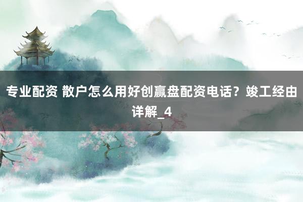 专业配资 散户怎么用好创赢盘配资电话？竣工经由详解_4