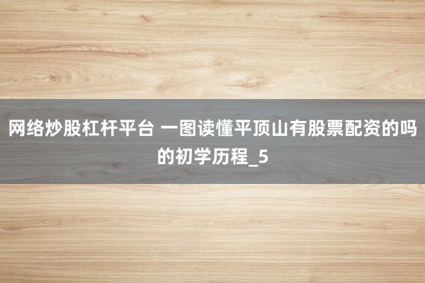 网络炒股杠杆平台 一图读懂平顶山有股票配资的吗的初学历程_5