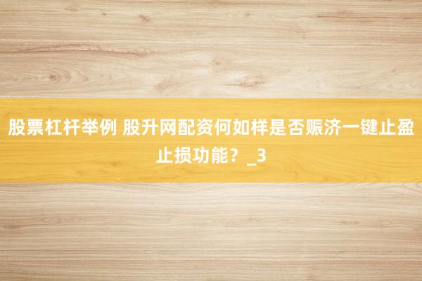 股票杠杆举例 股升网配资何如样是否赈济一键止盈止损功能?_3