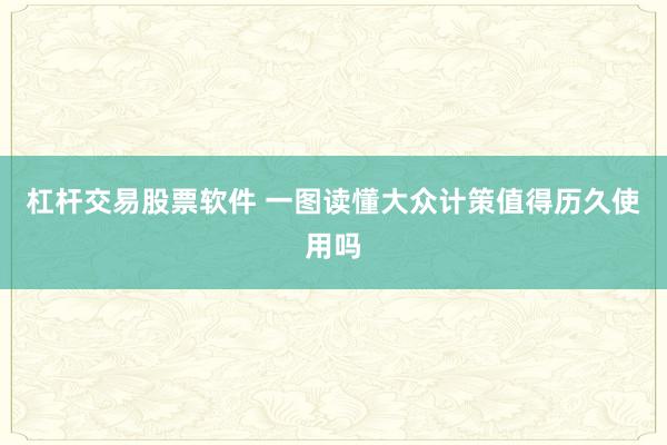 杠杆交易股票软件 一图读懂大众计策值得历久使用吗